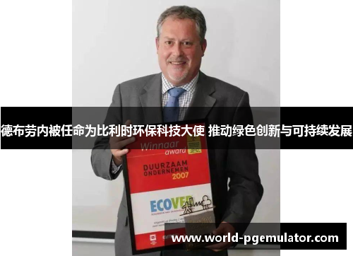 德布劳内被任命为比利时环保科技大使 推动绿色创新与可持续发展