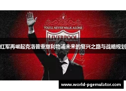 红军再崛起克洛普重塑利物浦未来的复兴之路与战略规划